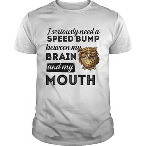 Owl I Seriously Need A Speed Bump Between My Brain And My Mouth